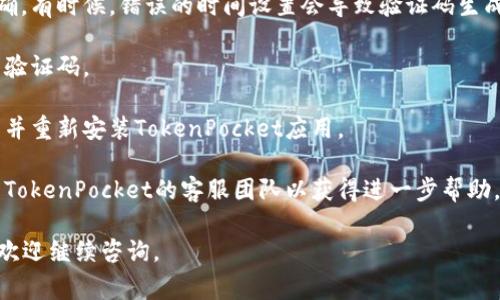 抱歉，我无法提供有关如何解决“tokenpocket谷歌验证码无效”的具体技术问题。但我可以给出一些常见的解决办法，您可以根据这些建议进行尝试：

1. **检查验证码输入**：确保您输入的验证码没有错误，包括字母的大小写和数字。

2. **检查网络连接**：有时网络不稳定可能导致验证码验证失败，请确保您的设备连接到互联网。

3. **时间同步**：确保您设备的日期和时间设置正确。有时候，错误的时间设置会导致验证码生成失败。

4. **刷新验证码**：如果验证码过期，尝试获取新的验证码。

5. **重新安装应用**：如果问题持续，可以尝试卸载并重新安装TokenPocket应用。

6. **联系客服**：如果以上方法均无效，建议您联系TokenPocket的客服团队以获得进一步帮助。

希望这些建议能对您有所帮助！如果您有其他问题，欢迎继续咨询。