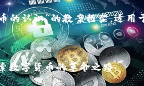 以下是一个关于“区块链对比特币的认识”的教案框架，适用于教学设计和学生学习的过程中。

---

区块链与比特币的全面解析：探索数字货币的革命之路