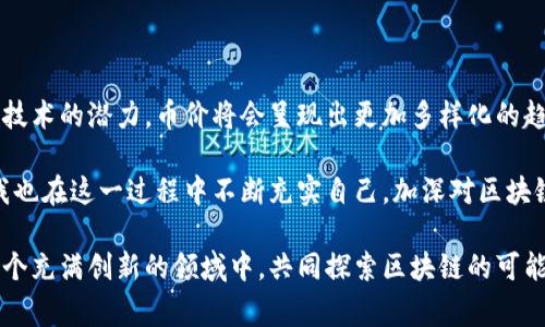 区块链币价是指基于区块链技术发行的加密货币（通常称为“币”）在市场上的交易价格。这一价格由供需关系、市场情绪、技术进步、政策环境等多种因素共同决定。要更好地理解区块链币价，我们可以从以下几个方面深入探讨。

1. 区块链基础知识

区块链是一种去中心化的分布式账本技术，最初由比特币引入。它通过加密算法和共识机制记录交易，确保交易的透明性和不可篡改性。区块链的特性使得加密货币能够在没有中心管理机构的情况下进行可信交易。

随着区块链技术的发展，越来越多的加密货币应运而生，每种货币有各自的特性和市场应用。例如，比特币是最早出现和广为人知的加密货币，顶级的数字货币以其“数字黄金”的身份被广泛接受。

2. 市场行情与币价波动

区块链币价的波动性是加密货币市场的一个显著特征。相比于传统的货币，区块链币价可能在短时间内经历剧烈的涨跌。这种波动性通常受以下因素影响：

ul
    listrong市场供需：/strong如果某种币的需求大于供给，其价格就可能上涨；反之则可能下跌。/li
    listrong市场情绪：/strong投资者的情绪对币价有着巨大的影响。乐观时，购买意愿增强，币价上升；悲观时，抛售情绪可能导致价格下跌。/li
    listrong技术因素：/strong区块链技术的更新和升级，或是协议的改变，都会影响币的价值。例如，比特币的减半事件通常会对其价格产生重大影响。/li
    listrong政策与法律：/strong各国对加密货币的监管政策变化也会引起市场波动。某些国家的禁令可能导致币价暴跌，而政策扶持则可能推动币价上涨。/li
/ul

3. 个人视角：币价背后的故事

身为一个对区块链和加密货币有着浓厚兴趣的人，我曾经在学习的过程中，也曾对币价感到迷茫。记得第一次接触比特币时，其价格已经引起了广泛关注。当时我还是个学生，根本无法想象为何一枚“虚拟货币”能够值那么多钱。有朋友安慰我说：“你要看到这背后蕴含的技术价值。”

随着时间的推移，我开始学会分析币价波动背后的因素。比如，看到新闻报道说一某个国家打算合法化比特币，虽然并没有亲自参与投资，但还是能感受到那种市场的躁动与兴奋。币价短时间内大幅上涨，那种感觉就像买到了一支即将起飞的股票，令人兴奋又忐忑。

4. 投资策略与风险管理

理解了区块链币价的波动性后，我们也需要谈谈投资策略和风险管理。随着加密货币投资的逐渐流行，投资者常常会面临的一个问题是：如何在确保收益的同时控制风险。

ul
    listrong多样化投资：/strong与其集中投资于单一币种，不如将资金分散到多种币种上，从而降低风险。/li
    listrong定期评估：/strong币价波动频繁，可以定期监控投资组合，根据市场动态进行调整。/li
    listrong设置止损限价：/strong在投资时，可以设定止损位，以防止因价格急剧下滑而遭受巨大损失。/li
/ul

5. 未来展望与结论

展望未来，区块链币价将继续受到市场供求、技术革新以及政策环境的影响。我认为，随着越来越多的人认识到区块链技术的潜力，币价将会呈现出更加多样化的趋势。

同时，在加密货币投资中，教育和信息透明度也将变得更加重要。投资者需要不断学习，以应对不断变化的市场状况。我也在这一过程中不断充实自己，加深对区块链技术的理解。

总的来说，区块链币价不仅仅是数字的变化，更是科技、经济和市场情绪交织的结果。希望未来能有更多的人加入到这个充满创新的领域中，共同探索区块链的可能性和未来发展。