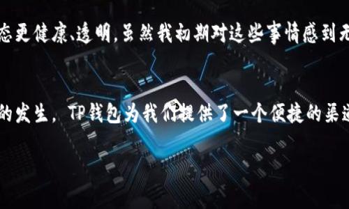 举报钱包地址通常涉及到一些特定的步骤和渠道，下面我为您整理了一些信息，希望能帮助您更好地理解如何进行举报。

什么是TP钱包？
TP钱包是一款非常流行的数字资产管理工具，用户可以在其中存储、交易和管理各种加密货币。凭借其友好的用户界面和丰富的功能，TP钱包吸引了大量的用户。然而，随之而来的，还有一些不法分子利用该平台进行欺诈活动。

为何需要举报钱包地址
举报钱包地址通常是处理欺诈和不正当行为的重要手段。当你发现某个钱包地址涉及诈骗、洗钱或者其他非法活动时，及时举报可以帮助到更多的人，避免他们遭受损失。同时，这也是对区块链生态环境的一种保护。

如何举报TP钱包地址
举报一个钱包地址可以通过以下几个步骤进行：

ol
  li
    h4确认钱包的恶意行为/h4
    在举报之前，首先需要确认该钱包地址是否确实存在恶意行为。例如，是否参与了诈骗、洗钱等活动。可以通过社交媒体、论坛等了解有关该地址的信息，或者询问受害者的经历。
  /li
  li
    h4收集证据/h4
    收集相关证据对于举报至关重要。这些证据可以包括交易记录截图、聊天记录、以往受到影响用户的反馈等。这些信息能够增强举报的可信度，并帮助相关机构更快地进行调查。
  /li
  li
    h4访问TP钱包的官方网站或客服/h4
    在TP钱包的官方网站上，通常会有举报渠道或客服联系方式。可以直接通过这些渠道进行举报。大部分平台都有专门的团队处理此类问题。
  /li
  li
    h4填写举报表单/h4
    在举报时，通常需要填写一个举报表单。在表单中，详细描述你所知道的情况，包括钱包地址、交易时间、以及相关证据的提供。这些信息会帮助相关人员更快地处理你的举报。
  /li
  li
    h4后续跟进/h4
    在提交举报后，可以定期跟进举报的进展情况。有时举报可能需要一定的时间来处理，因此保持耐心也是必要的。
  /li
/ol

我曾经的经历
比如说，前几年前，我的一位朋友就曾经遭遇过钱包被骗的事件。他通过一个看似正规的活动参与了一个投资项目，结果项目组的钱包地址在几天后消失，所有人的资金也随之蒸发。事后他才了解到，很多人也受到了类似的损失。通过这段经历，我深刻体会到了举报的重要性。

举报的意义
通过有效的举报，不仅能够帮助自己维护权益，还能为他人提供一个安全的数字资产环境。每个人的努力都是为了让这个生态更健康、透明。虽然我初期对这些事情感到无能为力，但现在我知道，举报是我们每一个用户都能采取的重要行动。

总结
举报钱包地址不是一件复杂的事情，但需要我们认真对待。在遇到可疑情况时，及时行动并举报能够有效减少这些不法行为的发生。 TP钱包为我们提供了一个便捷的渠道去保护自己和他人的权益，也希望每个用户都能积极参与，在这个数字资产的世界里，共同创建一个更加安全、健康的环境。

希望这些信息能对您有所帮助！