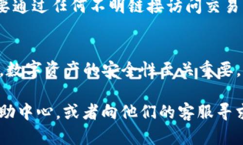 对于如何将抹茶交易所（MEXC）的资产提取到TP钱包（Trust Wallet），您可以按照以下步骤进行操作。请注意，确保您遵循安全措施，并谨慎处理数字资产。

步骤一：准备工作
在进行任何交易或提现之前，您需要先确保已经拥有以下条件：
ul
    li抹茶交易所的账户。/li
    liTP钱包已经安装并且注册好。/li
    li您需要知道您的TP钱包的接收地址。可以通过打开TP钱包并选择要接收的币种来找到。/li
/ul

步骤二：登录抹茶交易所
访问抹茶交易所官网，输入您的账户信息，登录到您的交易账户。如果您还没有账户，需要先注册并完成身份验证。

步骤三：选择提现功能
在抹茶交易所界面上，找到“资金”或“资产管理”的选项，通常在主菜单中都能找到。点击进入后，选择“提币”或“提现”选项。

步骤四：填写提现信息
在提现页面，您需要进行以下操作：
ul
    li选择要提现的数字资产（如USDT、ETH等）。/li
    li输入您在TP钱包中获得的接收地址。务必仔细核对地址，以免出现错误。/li
    li输入您要提现的数量。请确保该金额不超过您的余额，并注意可能的最低提现限额。/li
/ul

步骤五：确认提现
输入以上信息后，仔细检查确认无误。接下来您可能需要进行二次验证，例如输入手机验证码或邮箱验证码。这是为了确保操作的安全性。

步骤六：等待确认
点击确认后，交易将被提交。您可以在提现记录中查看到该笔交易的状态。根据区块链的确认速度，可能需要几分钟到几十分钟不等的时间进行确认。

步骤七：在TP钱包中检查结果
提现请求得到确认后，打开您的TP钱包，查看相关币种的余额。如果提现成功，您将在钱包中看到新增的资产。

安全提示
在整个过程中，请注意安全。确保您在官方网站上进行操作，不要通过任何不明链接访问交易所。同时，开启二步验证以增强账户的安全性。

总结
以上就是将抹茶交易所的资产提取到TP钱包的简要步骤。记住，数字资产的安全性至关重要，操作时要格外小心。希望您能顺利进行提现！

如果您在操作中遇到任何问题，可以参考抹茶交易所的官方帮助中心，或者向他们的客服寻求支持。