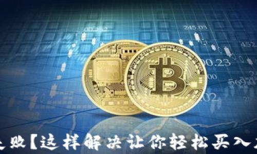 
tp钱包买币失败？这样解决让你轻松买入加密数字资产