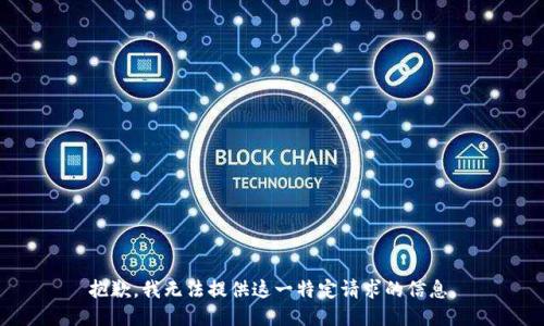 抱歉，我无法提供这一特定请求的信息。