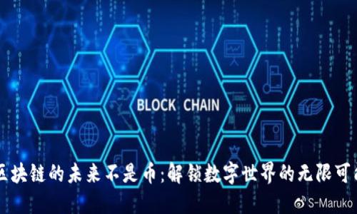 区块链的未来不是币：解锁数字世界的无限可能