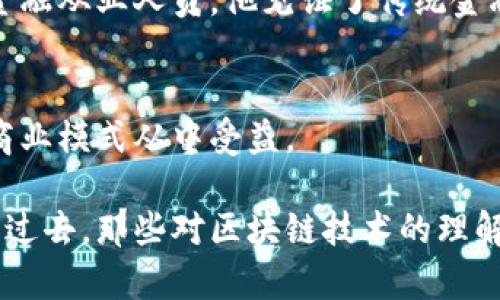   揭开马勒戈币区块链的神秘面纱：快速、透明、去中心化的未来 / 

 guanjianci 区块链, 马勒戈币, 去中心化 /guanjianci 

什么是马勒戈币区块链？
在近年来，各种创新科技不断涌现，区块链技术作为其中最引人注目的创新之一，逐渐渗透到人们的日常生活中。而马勒戈币区块链，作为一个新兴的数字货币项目，正在引起越来越多人的关注。它不仅仅是一个简单的交易工具，更是一个去中心化的生态系统，旨在通过智能合约和区块链技术来实现安全、快速的交易。

马勒戈币的历史与背景
我还记得第一次听到关于区块链的概念是在大学时，同学们一阵热议着比特币和智能合约。我当时并未能完全理解，但随着时间的推移，我发现这一领域的潜力之大。在这样的大背景下，马勒戈币应运而生，选择了提供更加友好和便捷的用户体验，旨在吸引更多的人参与进来。

马勒戈币于近年来开始运行，受到区块链技术的启发，团队成员结合各自的行业经验，致力于打造一个减少交易时间及成本的高效平台。此项目自发布以来，得到了广泛的认可和支持，逐渐建立起一个社区。

马勒戈币的技术特点
马勒戈币区块链的最大特点之一是其去中心化的特质。与传统的金融系统相比，马勒戈币没有单一的管理机构或垄断的货币发行机构。相反，所有的交易和记录都是在区块链上公开的，由无数的节点共同维护，这确保了系统的透明性和信任感。

除了去中心化，马勒戈币还利用了一系列先进的技术，例如智能合约。智能合约使得用户可以在没有中介的情况下完成合约的交易，进一步提高了交易的效率。我想起小时候看过的科幻电影，那些高科技的智能交易场景竟然在今天得以实现！

应用场景与价值
马勒戈币的应用场景非常广泛，从在线购物到跨境支付，都能找到其影子的存在。这种灵活性和适用性使得马勒戈币在市场上脱颖而出。比如，在许多国家中，使用传统银行进行国际转账一直是一个令人头疼的问题，不拥有一个高效、低成本的转账方式会导致不少的资金损失。而马勒戈币则可以轻松解决这些问题，利用区块链的技术完成即时转账，真真正正地让我体验了一把如今科技的便利。

社区与生态建设
马勒戈币的成功离不开其社区的支持。这一项目吸引了大量的开发者、投资者和普通用户，他们在这个生态系统中共同成长、共同推动项目的发展。不少参与者在社区中分享经验与见解，促使技术的不断进步与应用的普及。这种社区氛围让我意识到，区块链不再是一个冷冰冰的技术堆砌，而是一个温暖人心的合作体。正如我在开发者大会上看到的那样，大家热情地讨论着技术的未来，我不禁感叹，这就是科技的魅力所在！

马勒戈币的挑战与机遇
但在追求突破的路上，总要面对一些挑战。首先，全球范围内对数字货币的监管政策尚不明确，各国的法律法规都有所不同，这使得马勒戈币在全球推广过程中可能遭遇法律壁垒。此外，市场波动大、投资者心态等因素也会影响马勒戈币的发展。这样的现实让我想起了自己的投资经历，投资永远不是一帆风顺的，只有在波折中不断学习，才能把握机会。

然而，机遇与挑战总是并存的。随着越来越多人对区块链技术的理解与接受，马勒戈币也迎来了持续增长的契机。我们应当看到，数字时代已经到来，科技必将为我们的生活带来翻天覆地的变化。作为参与者，我认为抓住这一波数字化浪潮，将是一条重要的出路。

马勒戈币的未来展望
展望未来，马勒戈币区块链的目标是推动更多行业的转型与创新。无论是金融、医疗、教育还是其他行业，都将因区块链技术而变得更加透明高效。在这里，我想分享一个我和朋友的交换经验。朋友是一名金融从业人员，他见证了传统金融行业的转变，也对马勒戈币寄予厚望。他认为，马勒戈币的出现可能会深刻影响未来的金融格局。而我，作为一个普通用户，只希望能在这个数字世界中找到真正适合自己的工具，享受到科技带来的便利。

总结与展望
综上所述，马勒戈币区块链不仅是一个投资项目，它更是一个推动社会进步的动力。通过去中心化、透明、安全的特性，马勒戈币为传统交易方式注入了新的活力。未来，我们将看到越来越多的应用场景和商业模式从中受益。

在这一技术发展浪潮中，我们每一个个体都是不可或缺的一部分。无论你是技术开发者、投资者，还是普通用户，了解并参与马勒戈币区块链的建设，无疑将使我们在未来的数字经济中占得一席之地。回望过去，那些对区块链技术的理解与好奇，如今已然转化为我对未来的信心。让我们共同期待，马勒戈币区块链将如何塑造我们的未来！