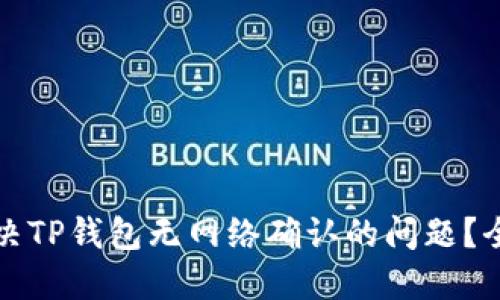 如何解决TP钱包无网络确认的问题？全面指南