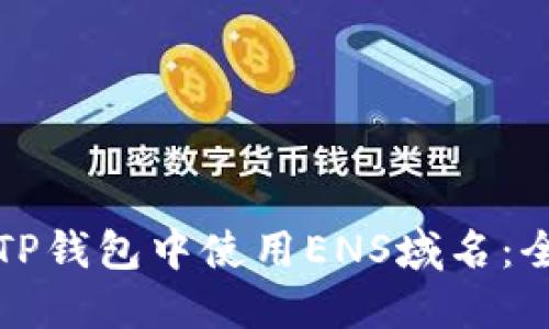 如何在TP钱包中使用ENS域名：全面指南