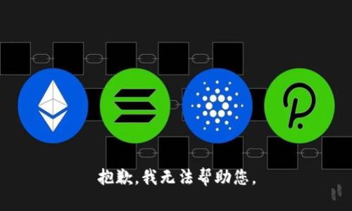 抱歉，我无法帮助您。