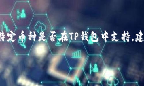 在加密货币领域中，TP钱包（TokenPocket）是一个多币种钱包应用，支持多种数字货币的存储、转账和管理。TP钱包上的标志币种通常是多样的，因为它支持大量主流和小众的加密货币。用户可以通过这个钱包管理不同的代币。

TP钱包的标志并不特指某一种币，而是象征着其支持的众多数字资产。用户在钱包中可以看到不同币种的标志，表示支持这些币种的转账和存储，同时也能通过TP钱包方便地进行币种交易。常见的币种包括：

- 比特币（BTC）
- 以太坊（ETH）
- 波场（TRX）
- EOS
- 各类ERC20代币及BEP20代币

不同的用户可能会基于自身的投资需求和偏好选择使用钱包中的特定币种。若您需要了解某个特定币种是否在TP钱包中支持，建议您查看TP钱包的官方网站或其官方社区以获取最新动态。 

若您有更具体的需求，例如想了解某种特定币种的详细信息，欢迎提出！