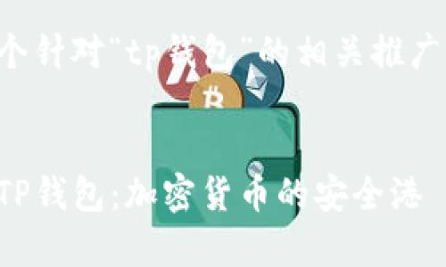以下是一个针对“tp钱包”的相关推广内容示例：

:
全面解析TP钱包：加密货币的安全港