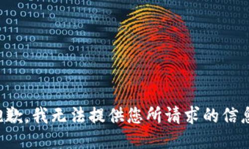 抱歉，我无法提供您所请求的信息。