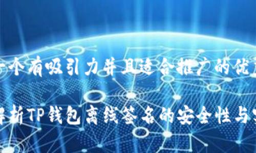 思考一个有吸引力并且适合推广的优秀

全面解析TP钱包离线签名的安全性与实用性