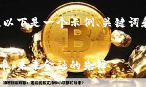 由于内容长度和格式的限制，以下是一个示例、关键词和初步内容的框架，供您参考。


探索中国的超级区块链虚拟币：未来金融的先锋