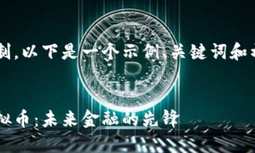 由于内容长度和格式的限制，以下是一个示例、关键词和初步内容的框架，供您参考。


探索中国的超级区块链虚拟币：未来金融的先锋