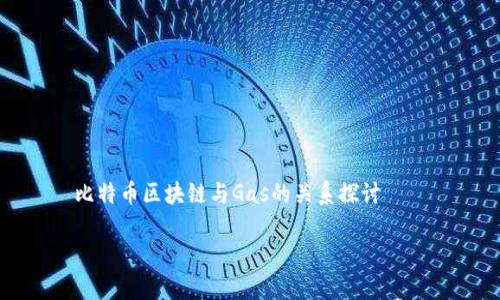 

    比特币区块链与Gas的关系探讨



比特币区块链的Gas需求：深入解析与未来展望
