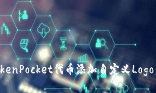 如何为TokenPocket代币添加自定义Logo：完整指南