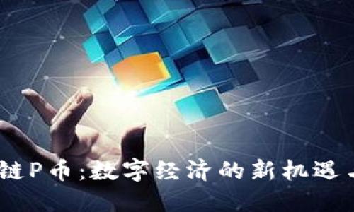 :区块链P币：数字经济的新机遇与挑战