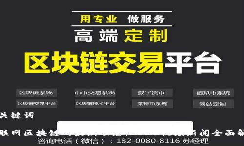 与关键词

互联网区块链的最新动态：2023视频新闻全面解读