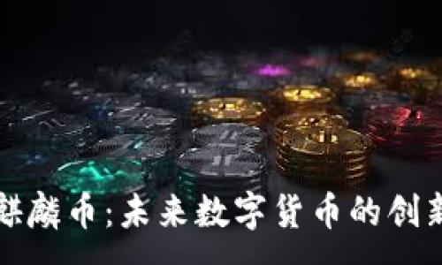 :
区块链麒麟币：未来数字货币的创新领航者