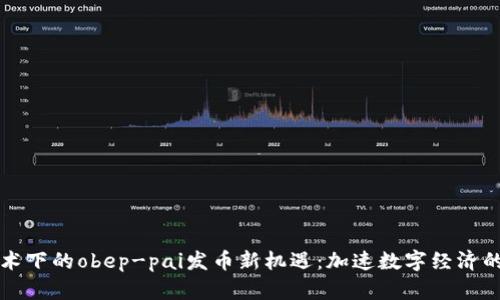 区块链技术下的obep-pai发币新机遇：加速数字经济的变革之路