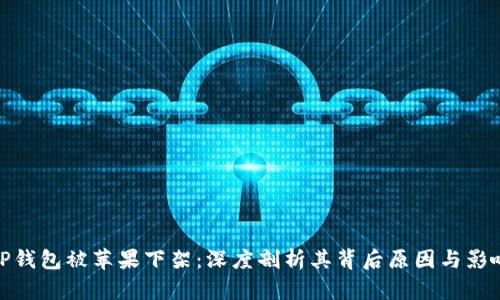 TP钱包被苹果下架：深度剖析其背后原因与影响