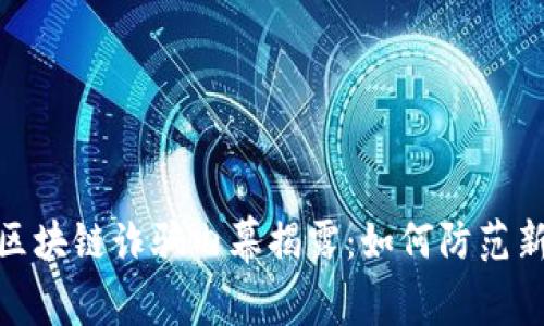 哈尔滨区块链诈骗内幕揭露：如何防范新型骗局