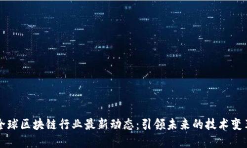 全球区块链行业最新动态：引领未来的技术变革
