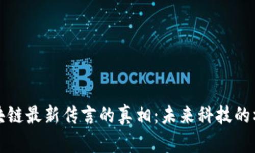 揭开区块链最新传言的真相：未来科技的核心力量