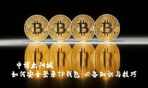  申博太阳城 
如何安全登录TP钱包：必备知识与技巧