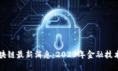 巴黎银行区块链最新消息：2023年金融技术的变革