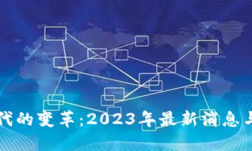 区块链时代的变革：2023年最新消息与发展趋势
