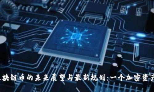 2023年区块链币的未来展望与最新规划：一个加密资产的全景图
