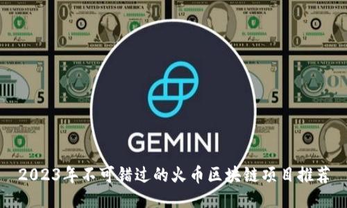 2023年不可错过的火币区块链项目推荐