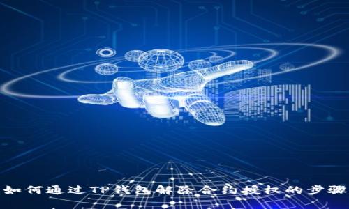  全面解析：如何通过TP钱包解除合约授权的步骤与注意事项