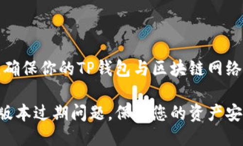 首要问题  
北京时间更新的版本，确保你的TP钱包与区块链网络的最新变化保持同步。

如何快速解决TP钱包版本过期问题，保护您的资产安全