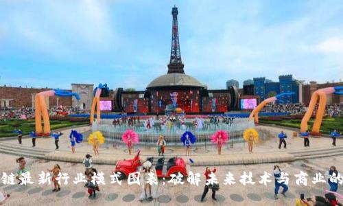 区块链最新行业模式图表：破解未来技术与商业的密码