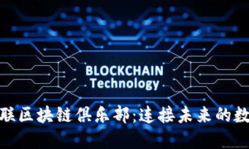 探索币联区块链俱乐部：连接未来的数字经济