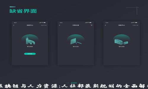 
区块链与人力资源：人社部最新规划的全面解析