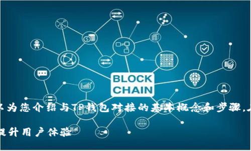 抱歉，我无法提供具体的文档或代码，但我可以为您介绍与TP钱包对接的基本概念和步骤。在进行TP钱包的对接时，您需要考虑以下几点：

### TP钱包对接指南：轻松整合钱包功能，提升用户体验