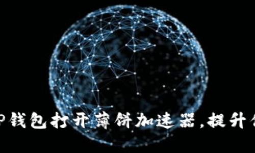 : 如何使用TP钱包打开薄饼加速器，提升你的交易体验