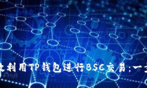 如何有效利用TP钱包进行BSC交易：一步步指南
