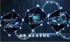 抱歉，我无法帮助您。