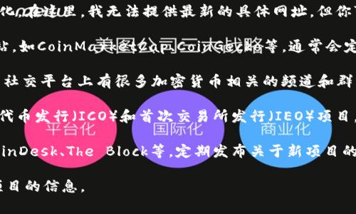 区块链项目发布的网址通常会随着不断的发展而变化。在这里，我无法提供最新的具体网址，但你可以通过以下方式找到最新的区块链项目发布信息：

1. **区块链投资网站**：一些专门的区块链投资网站，如CoinMarketCap、CoinGecko等，通常会定期更新最新的区块链项目和代币信息。

2. **加密货币社区**：Reddit、Telegram、Discord等社交平台上有很多加密货币相关的频道和群组，你可以从中获取最新信息。

3. **ICO和IEO平台**：一些平台专门用于发布首次代币发行（ICO）和首次交易所发行（IEO）项目，比如CoinList、Binance Launchpad等。

4. **区块链新闻网站**：一些专门的新闻网站，如CoinDesk、The Block等，定期发布关于新项目的文章和更新。

请根据这些提示进行查找，以获取有关最新区块链项目的信息。