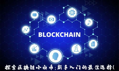 
探索区块链小白币：新手入门的最佳选择！