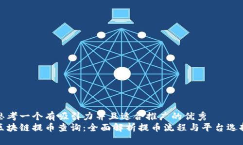 思考一个有吸引力并且适合推广的优秀
区块链提币查询：全面解析提币流程与平台选择