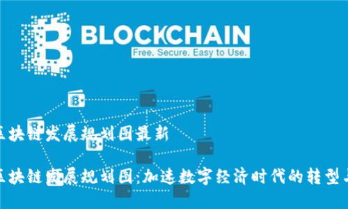 金丘区块链发展规划图最新

金丘区块链发展规划图：加速数字经济时代的转型与升级