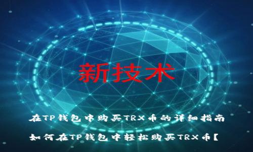 在TP钱包中购买TRX币的详细指南

如何在TP钱包中轻松购买TRX币？