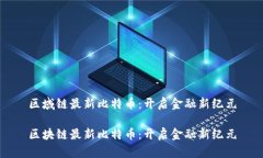 区域链最新比特币：开启金融新纪元区块链最新
