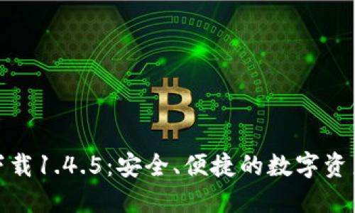 TP钱包官方下载1.4.5：安全、便捷的数字资产管理新选择