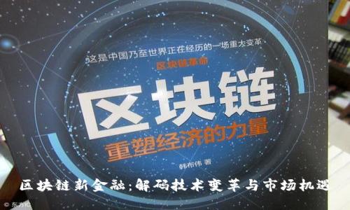 区块链新金融：解码技术变革与市场机遇